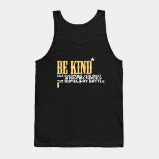 Be kind cuz everyone you meet is fighting fiercely in somewhat battle meme quotes Man's Woman's Tank Top